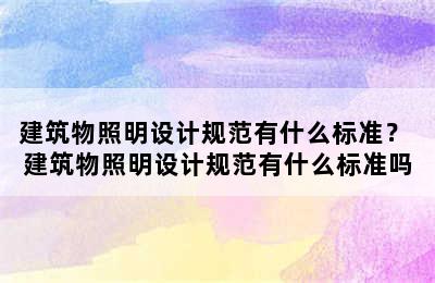 建筑物照明设计规范有什么标准？ 建筑物照明设计规范有什么标准吗